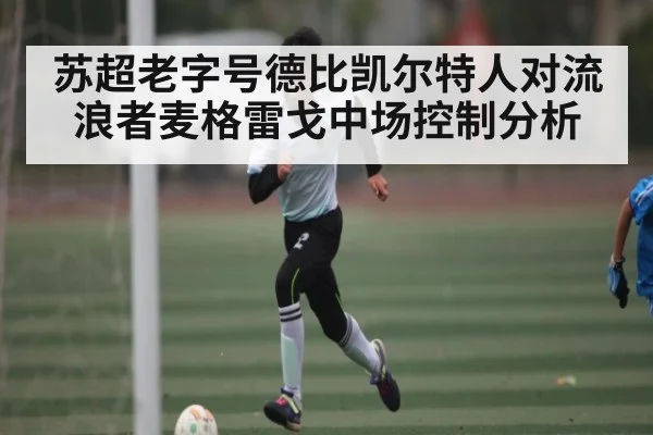 苏超老字号德比凯尔特人对流浪者麦格雷戈中场控制分析